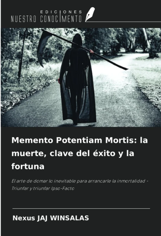 Memento Potentiam Mortis: la muerte, clave del éxito y la fortuna: El arte de domar lo inevitable para arrancarle la inmortalidad - Triunfar y triunfar Ipso-Facto