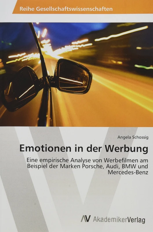 Emotionen in der Werbung: Eine empirische Analyse von Werbefilmen am Beispiel der Marken Porsche, Audi, BMW und Mercedes-Benz