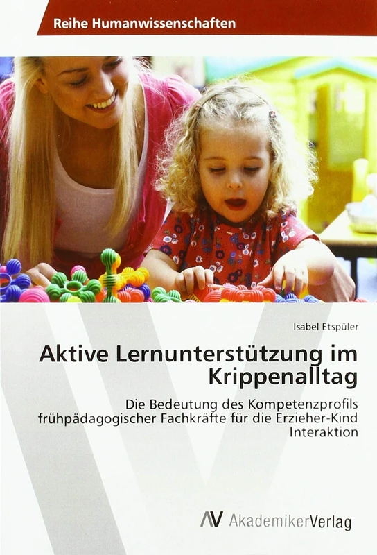 Aktive Lernunterstützung im Krippenalltag: Die Bedeutung des Kompetenzprofils frühpädagogischer Fachkräfte für die Erzieher-Kind Interaktion
