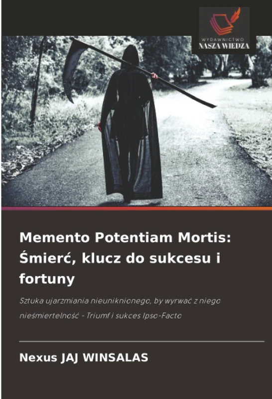Memento Potentiam Mortis: Śmierć, klucz do sukcesu i fortuny: Sztuka ujarzmiania nieuniknionego, by wyrwać z niego nieśmiertelność - Triumf i sukces Ipso-Facto