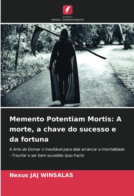 Memento Potentiam Mortis: A morte, a chave do sucesso e da fortuna: A Arte de Domar o Inevitável para dele arrancar a Imortalidade - Triunfar e ser bem sucedido Ipso-Facto - Image 1