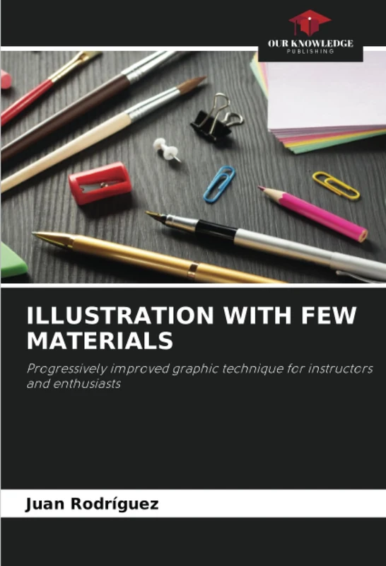 ILLUSTRATION WITH FEW MATERIALS: Progressively improved graphic technique for instructors and enthusiasts