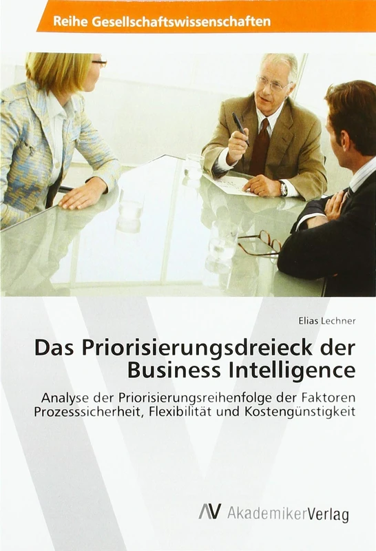 Das Priorisierungsdreieck der Business Intelligence: Analyse der Priorisierungsreihenfolge der Faktoren Prozesssicherheit, Flexibilität und Kostengünstigkeit