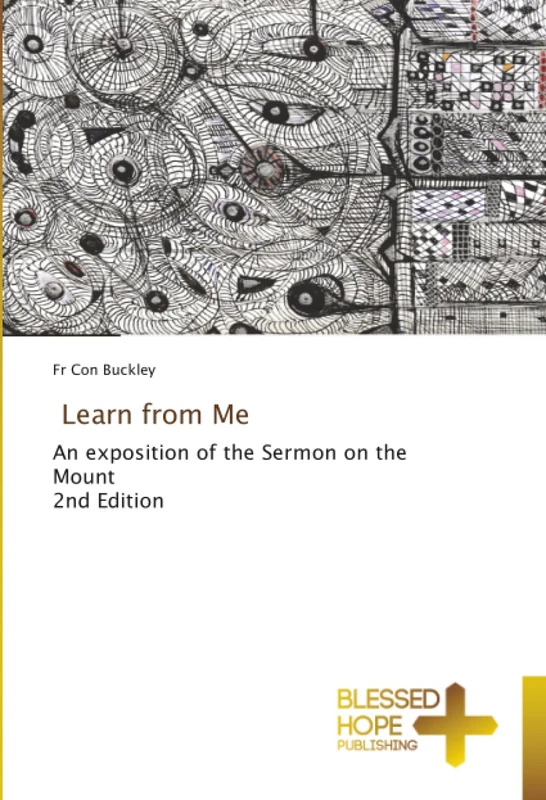 Learn from Me: An exposition of the Sermon on the Mount 2nd Edition