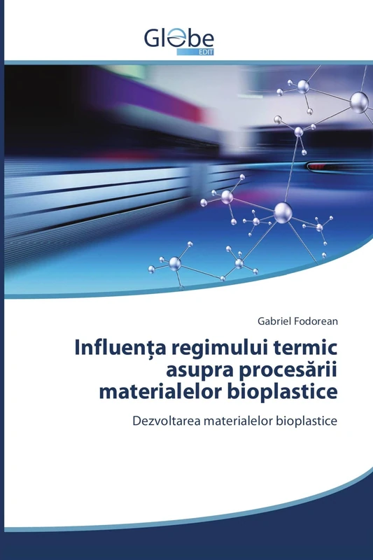 Influenţa regimului termic asupra procesării materialelor bioplastice: Dezvoltarea materialelor bioplastice