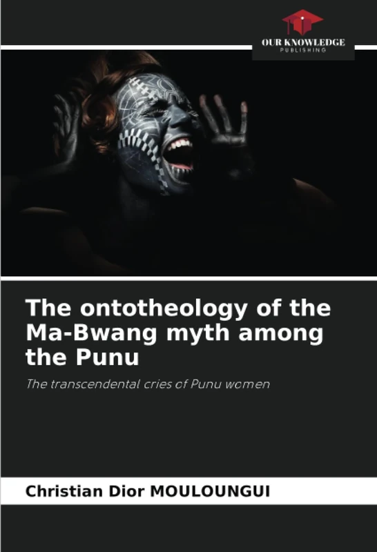 The ontotheology of the Ma-Bwang myth among the Punu: The transcendental cries of Punu women