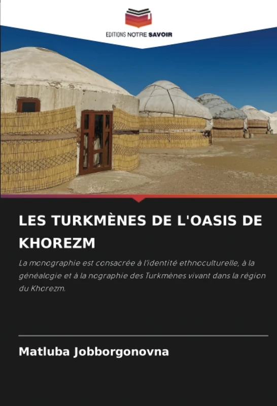 LES TURKMÈNES DE L'OASIS DE KHOREZM: La monographie est consacrée à l'identité ethnoculturelle, à la généalogie et à la nographie des Turkmènes vivant dans la région du Khorezm.