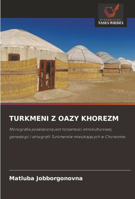 TURKMENI Z OAZY KHOREZM: Monografia poświęcona jest tożsamości etnokulturowej, genealogii i etnografii Turkmenów mieszkających w Chorezmie.: ... Turkmenów mieszkaj¿cych w Chorezmie.