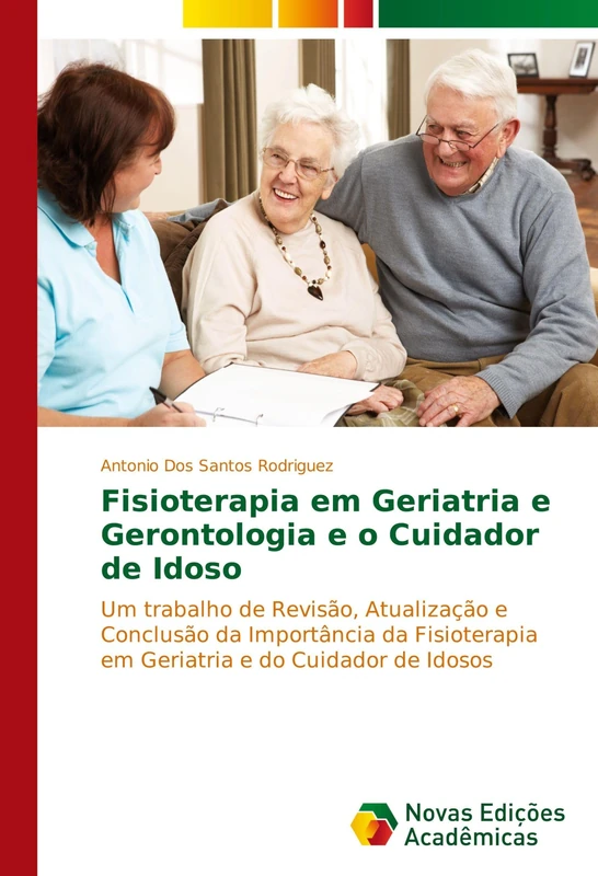 Fisioterapia em Geriatria e Gerontologia e o Cuidador de Idoso: Um trabalho de Revisão, Atualização e Conclusão da Importância da Fisioterapia em Geriatria e do Cuidador de Idosos