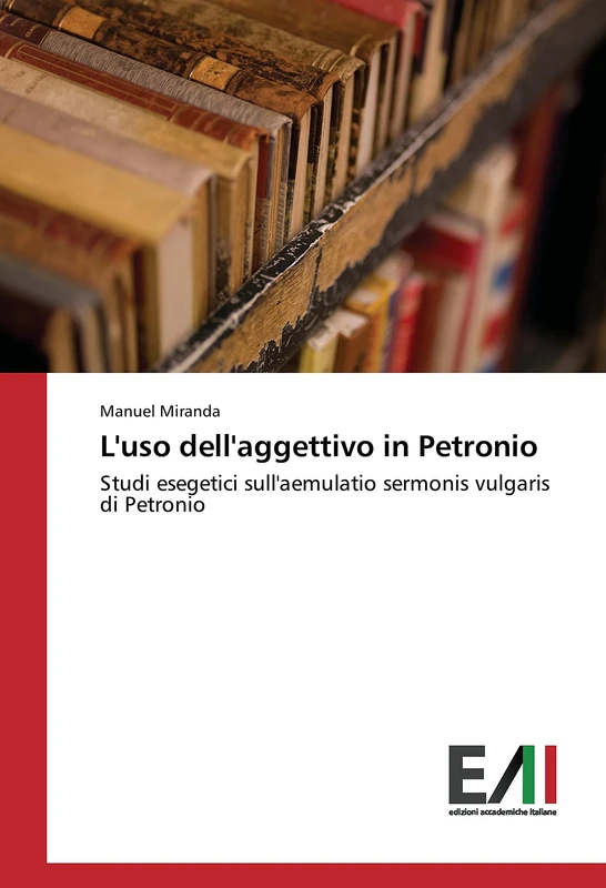 L'uso dell'aggettivo in Petronio: Studi esegetici sull'aemulatio sermonis vulgaris di Petronio