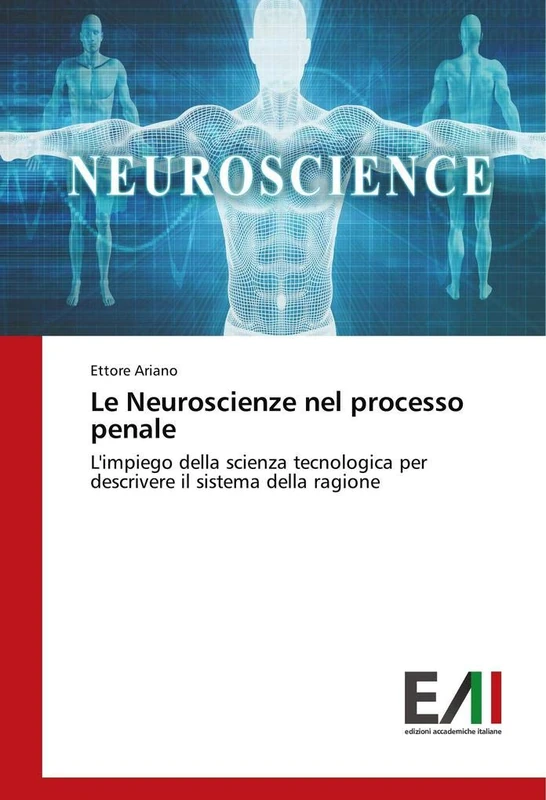 Le Neuroscienze nel processo penale: L'impiego della scienza tecnologica per descrivere il sistema della ragione