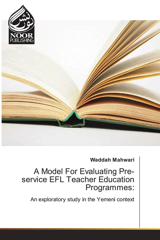 A Model For Evaluating Pre-service EFL Teacher Education Programmes:: An exploratory study in the Yemeni context
