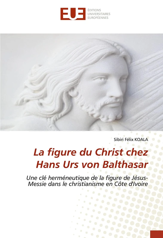 La figure du Christ chez Hans Urs von Balthasar: Une clé herméneutique de la figure de Jésus-Messie dans le christianisme en Côte d'Ivoire