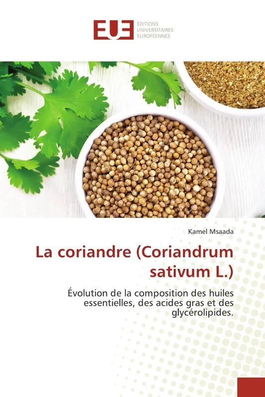 La coriandre (Coriandrum sativum L.): Évolution de la composition des huiles essentielles, des acides gras et des glycérolipides.