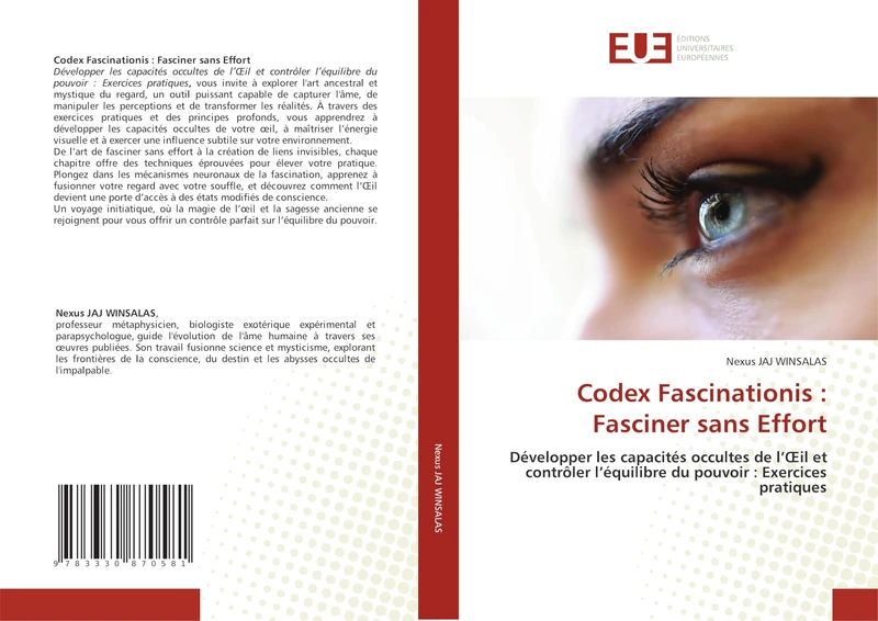 Codex Fascinationis : Fasciner sans Effort: Développer les capacités occultes de l’Œil et contrôler l’équilibre du pouvoir : Exercices pratiques
