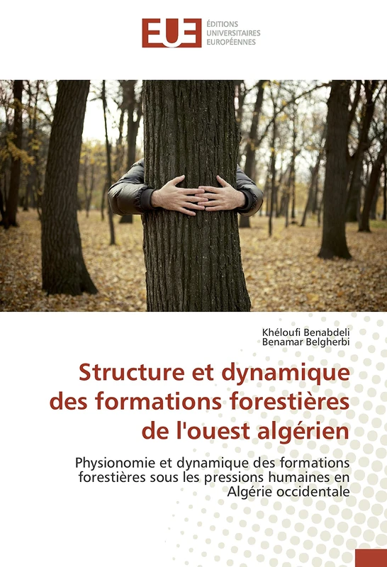 Structure et dynamique des formations forestières de l'ouest algérien: Physionomie et dynamique des formations forestières sous les pressions humaines en Algérie occidentale