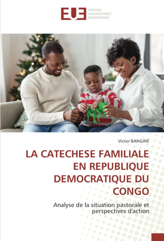 LA CATECHESE FAMILIALE EN REPUBLIQUE DEMOCRATIQUE DU CONGO: Analyse de la situation pastorale et perspectives d'action