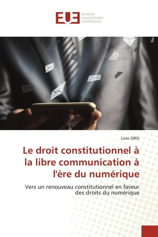 Le droit constitutionnel à la libre communication à l'ère du numérique: Vers un renouveau constitutionnel en faveur des droits du numérique