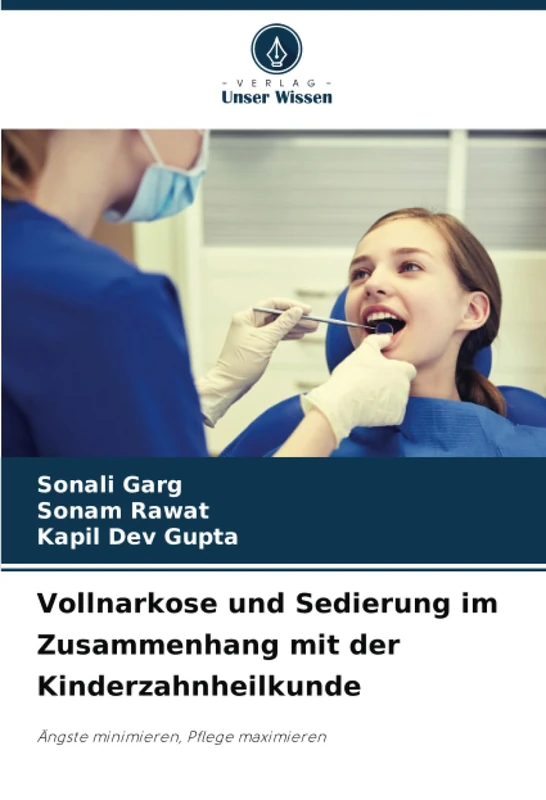 Vollnarkose und Sedierung im Zusammenhang mit der Kinderzahnheilkunde: Ängste minimieren, Pflege maximieren