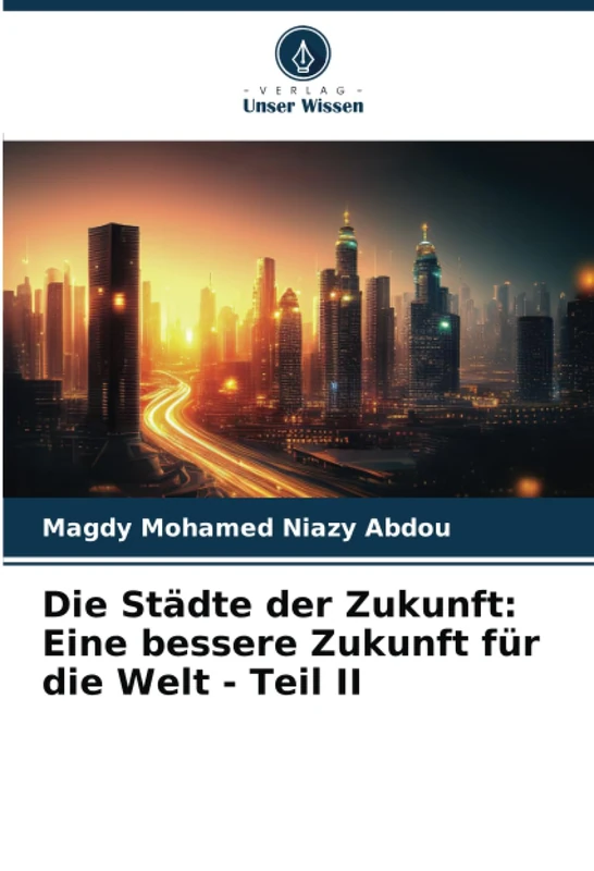 Die Städte der Zukunft: Eine bessere Zukunft für die Welt - Teil II