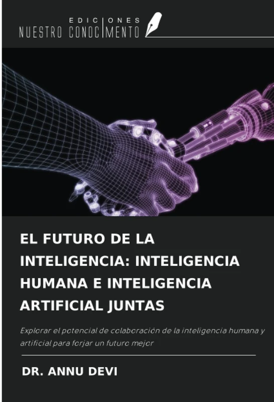 EL FUTURO DE LA INTELIGENCIA: INTELIGENCIA HUMANA E INTELIGENCIA ARTIFICIAL JUNTAS: Explorar el potencial de colaboración de la inteligencia humana y artificial para forjar un futuro mejor