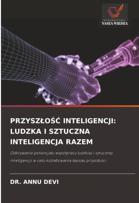 PRZYSZŁOŚĆ INTELIGENCJI: LUDZKA I SZTUCZNA INTELIGENCJA RAZEM: Odkrywanie potencjału współpracy ludzkiej i sztucznej inteligencji w celu kształtowania lepszej przyszłości