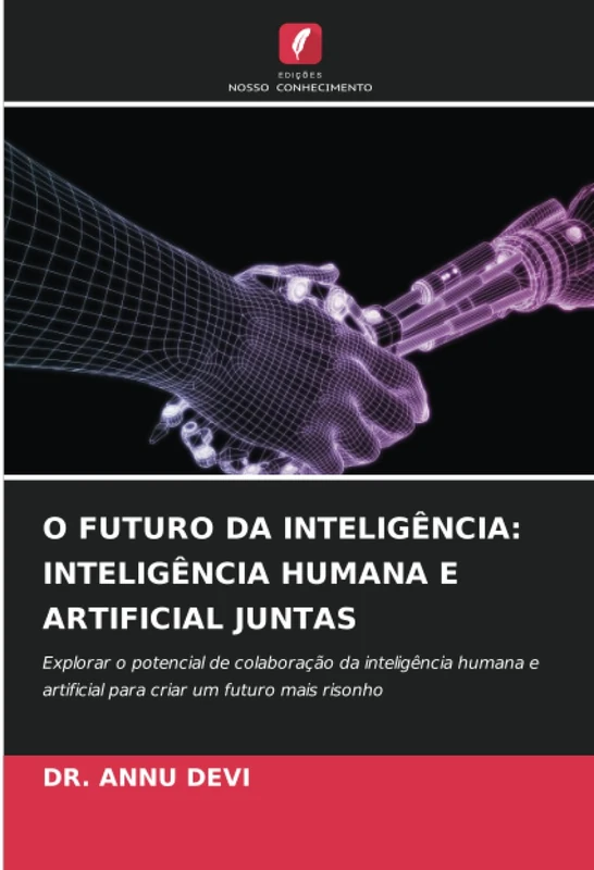 O FUTURO DA INTELIGÊNCIA: INTELIGÊNCIA HUMANA E ARTIFICIAL JUNTAS: Explorar o potencial de colaboração da inteligência humana e artificial para criar um futuro mais risonho