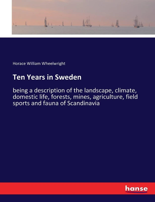 Ten Years in Sweden: being a description of the landscape, climate, domestic life, forests, mines, agriculture, field sports and fauna of Scandinavia