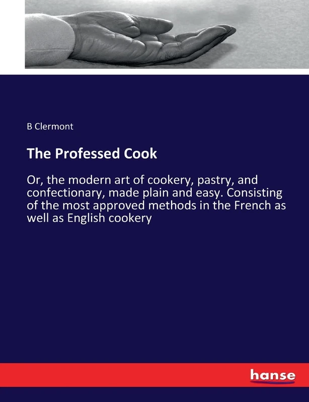 The Professed Cook: Or, the modern art of cookery, pastry, and confectionary, made plain and easy. Consisting of the most approved methods in the French as well as English cookery - Image 1