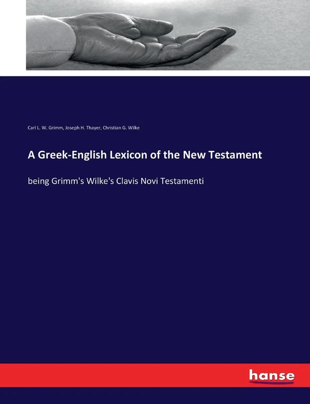 A Greek-English Lexicon of the New Testament: being Grimm's Wilke's Clavis Novi Testamenti