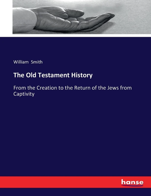 The Old Testament History: From the Creation to the Return of the Jews from Captivity