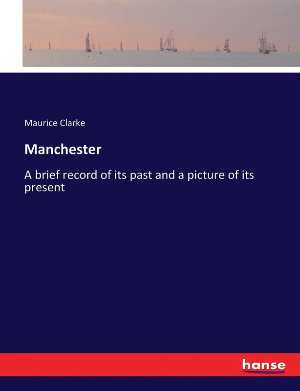 Manchester: A brief record of its past and a picture of its present
