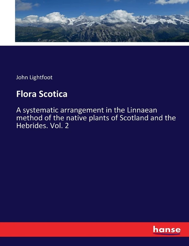 Flora Scotica: A systematic arrangement in the Linnaean method of the native plants of Scotland and the Hebrides. Vol. 2