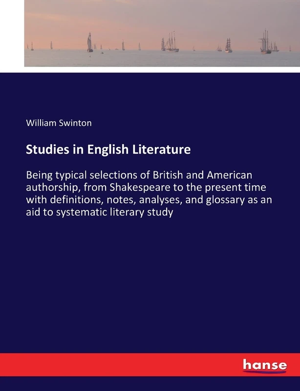 Studies in English Literature: Being typical selections of British and American authorship, from Shakespeare to the present time with definitions, ... as an aid to systematic literary study