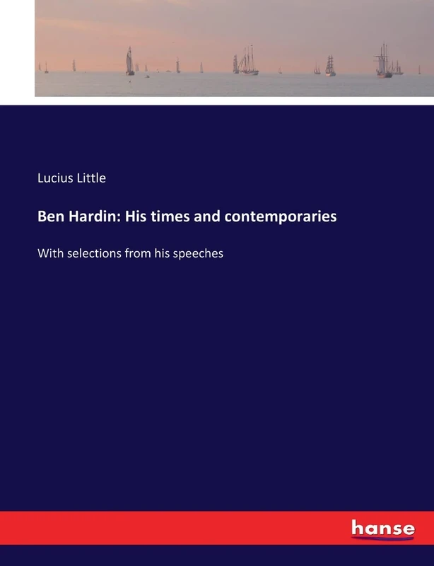 Ben Hardin: His times and contemporaries: With selections from his speeches