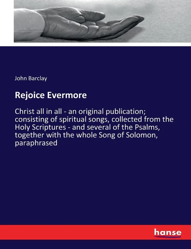 Rejoice Evermore: Christ all in all - an original publication; consisting of spiritual songs, collected from the Holy Scriptures - and several of the ... with the whole Song of Solomon, paraphrased - Image 1