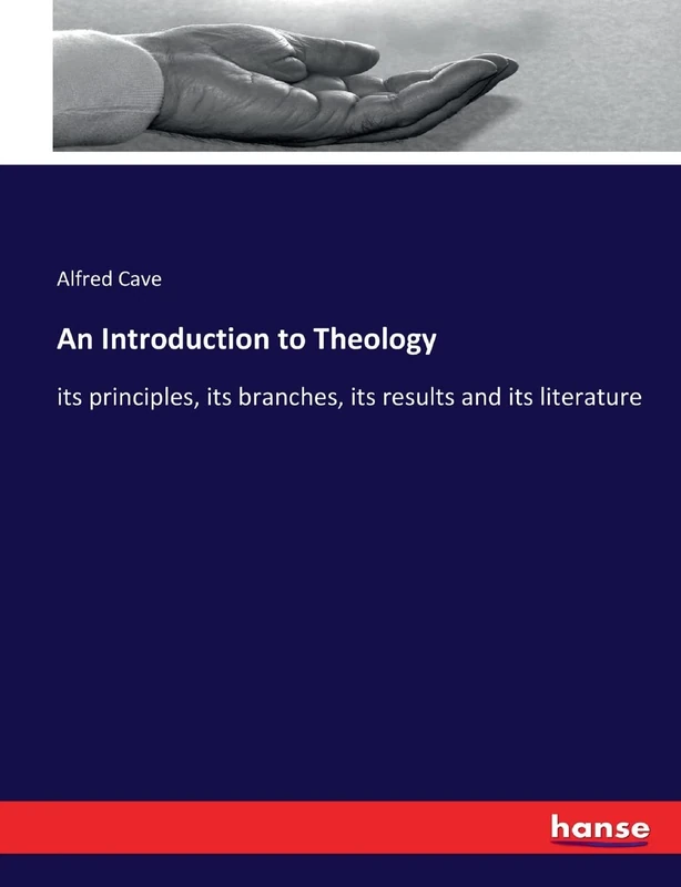 An Introduction to Theology: its principles, its branches, its results and its literature