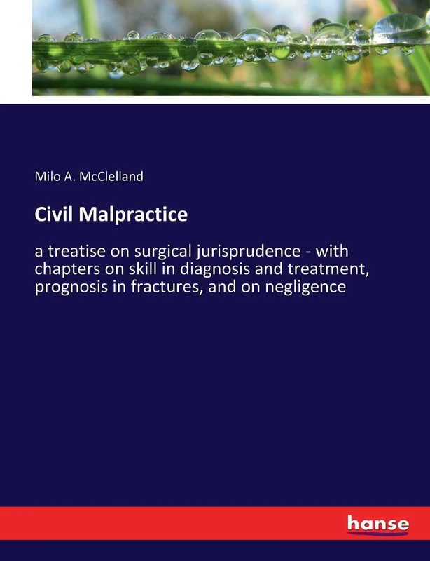 Civil Malpractice: a treatise on surgical jurisprudence - with chapters on skill in diagnosis and treatment, prognosis in fractures, and on negligence
