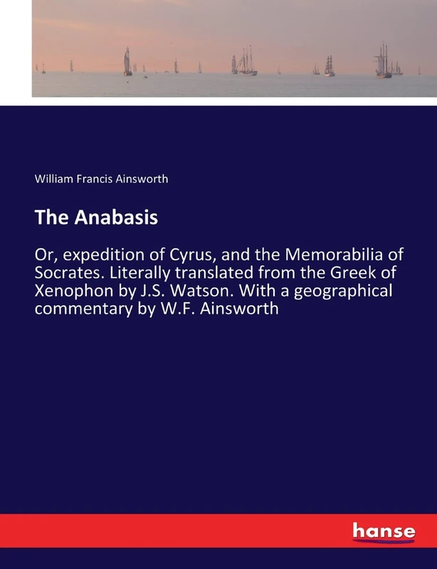 The Anabasis: Or, expedition of Cyrus, and the Memorabilia of Socrates. Literally translated from the Greek of Xenophon by J.S. Watson. With a geographical commentary by W.F. Ainsworth - Image 1