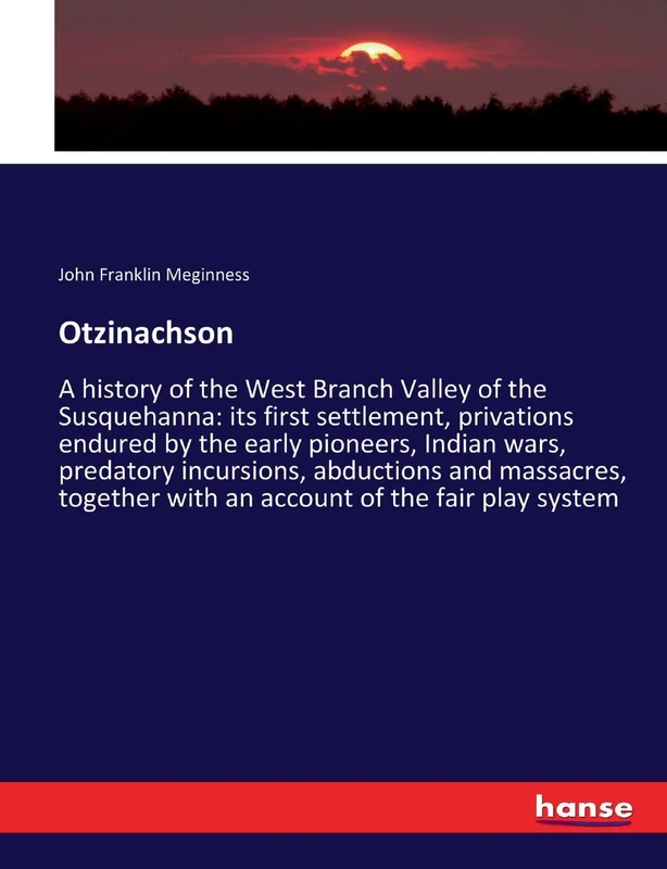 Otzinachson: A history of the West Branch Valley of the Susquehanna: its first settlement, privations endured by the early pioneers, Indian wars, ... with an account of the fair play system - Image 1