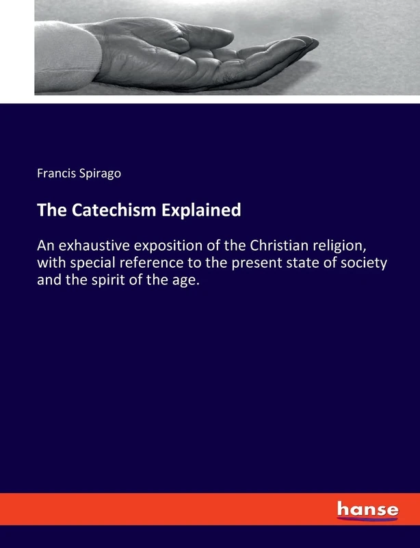 The Catechism Explained: An exhaustive exposition of the Christian religion, with special reference to the present state of society and the spirit of the age. - Image 1