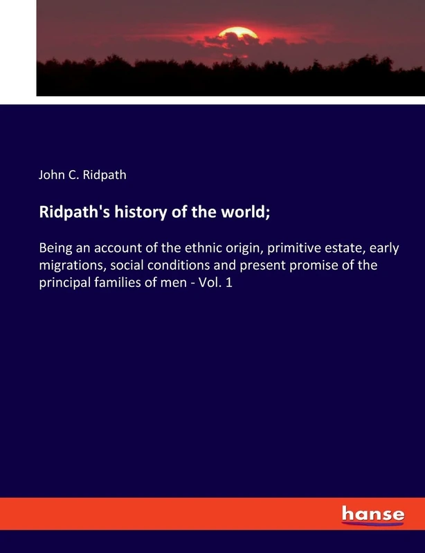 Ridpath's history of the world;: Being an account of the ethnic origin, primitive estate, early migrations, social conditions and present promise of the principal families of men - Vol. 1 - Image 1