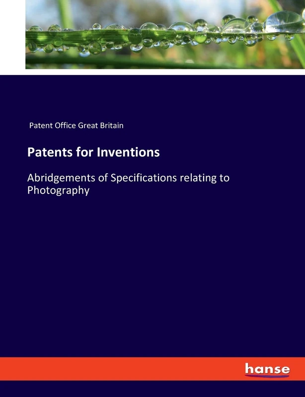 Patents for Inventions: Abridgements of Specifications relating to Photography