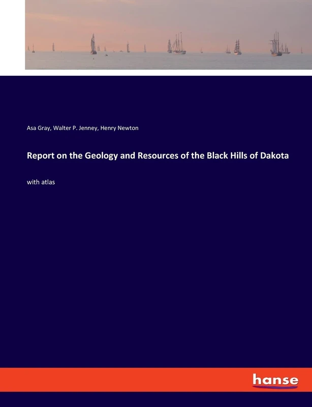 Report on the Geology and Resources of the Black Hills of Dakota: with atlas
