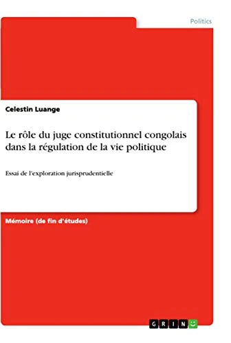Le rôle du juge constitutionnel congolais dans la régulation de la vie politique: Essai de l'exploration jurisprudentielle