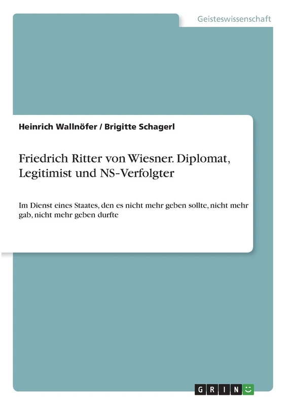 Friedrich Ritter von Wiesner. Diplomat, Legitimist und NS‐Verfolgter: Im Dienst eines Staates, den es nicht mehr geben sollte, nicht mehr gab, nicht mehr geben durfte - Image 1
