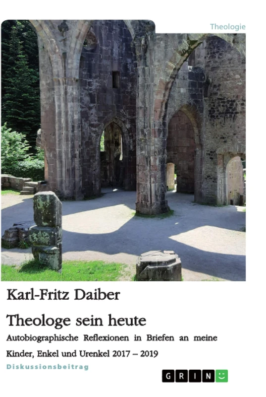 Theologe sein heute: Sozialwissenschaftliche und theologische Reflexionen in Briefen an meine Kinder, Enkel und Urenkel 2017-2019