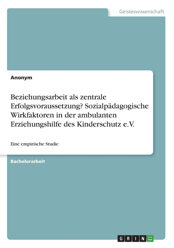 Beziehungsarbeit als zentrale Erfolgsvoraussetzung? Sozialpädagogische Wirkfaktoren in der ambulanten Erziehungshilfe des Kinderschutz e.V.: Eine empirische Studie