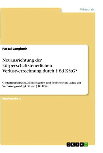 Neuausrichtung der körperschaftsteuerlichen Verlustverrechnung durch § 8d KStG?: Gestaltungsansätze, Möglichkeiten und Probleme im Lichte der Verfassungswidrigkeit von § 8c KStG