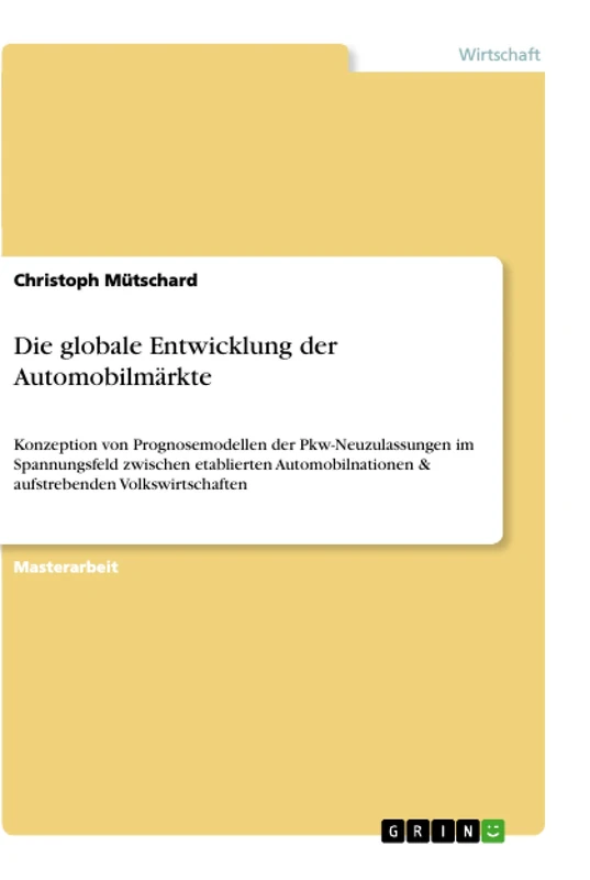 Die globale Entwicklung der Automobilmärkte: Konzeption von Prognosemodellen der Pkw-Neuzulassungen im Spannungsfeld zwischen etablierten Automobilnationen & aufstrebenden Volkswirtschaften